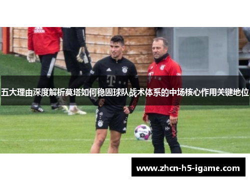 五大理由深度解析莫塔如何稳固球队战术体系的中场核心作用关键地位 五大理由深度解析莫塔如何稳固球队战术体系的中场核心作用关键地位
