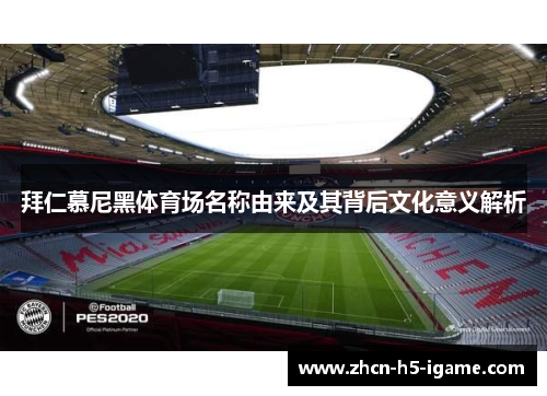 拜仁慕尼黑体育场名称由来及其背后文化意义解析