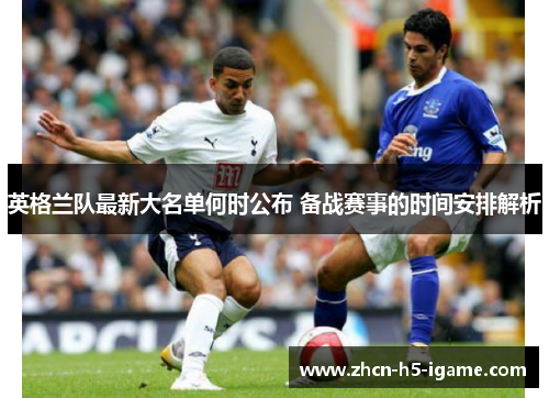 英格兰队最新大名单何时公布 备战赛事的时间安排解析