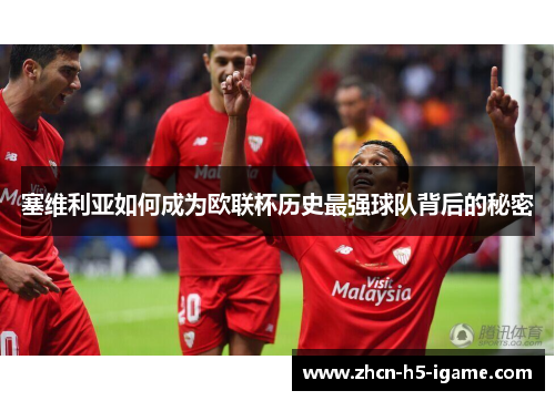 塞维利亚如何成为欧联杯历史最强球队背后的秘密 塞维利亚如何成为欧联杯历史最强球队背后的秘密