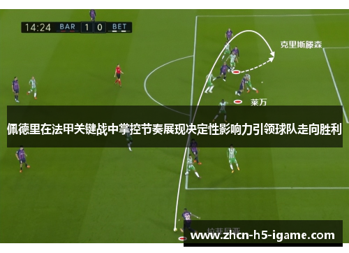 佩德里在法甲关键战中掌控节奏展现决定性影响力引领球队走向胜利 佩德里在法甲关键战中掌控节奏展现决定性影响力引领球队走向胜利